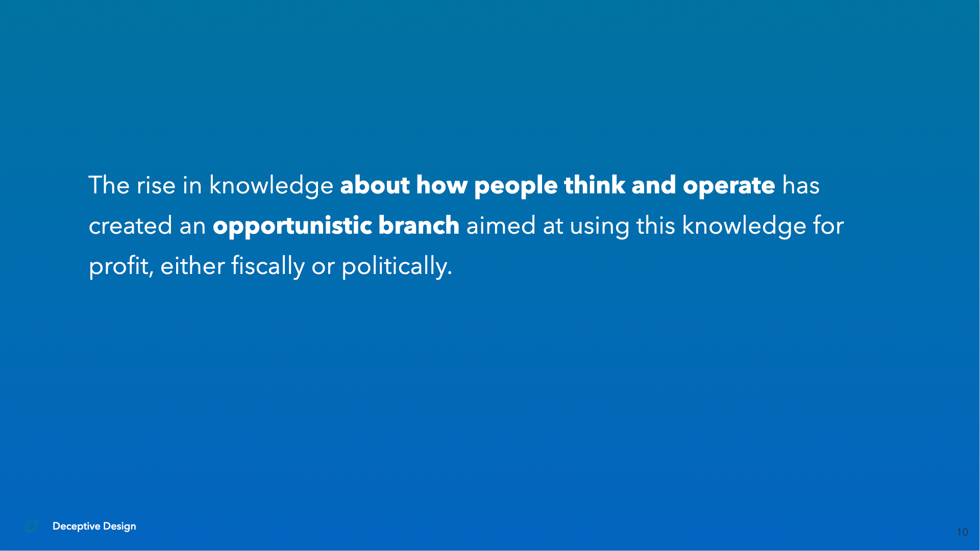 The rise in knowledge about how people think and operate has created an opportunistic branch aimed at using this knowledge for profit, either fiscally or politically.